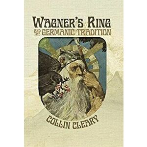 Wagner's Ring and the Germanic Tradition, Hardcover - Collin Cleary imagine
