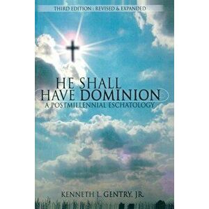 He Shall Have Dominion: A Postmillennial Eschatology, Paperback - Kenneth L. Gentry imagine