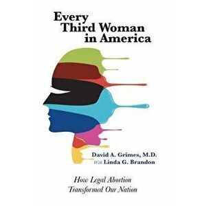 Every Third Woman in America: How Legal Abortion Transformed Our Nation, Paperback - David A. Grimes imagine