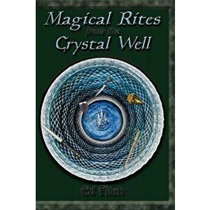 Magical Rites from the Crystal Well, Paperback - Ed Fitch imagine