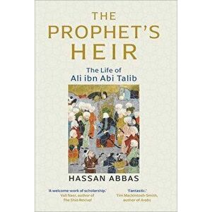 The Prophet's Heir: The Life of Ali Ibn ABI Talib, Hardcover - Hassan Abbas imagine