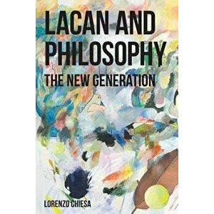 Lacan and Philosophy: The New Generation, Paperback - Lorenzo Chiesa imagine