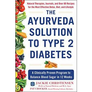 The Ayurveda Solution to Type 2 Diabetes: A Clinically Proven Program to Balance Blood Sugar in 12 Weeks, Hardcover - Jackie Christensen imagine