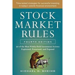 Stock Market Rules: The 50 Most Widely Held Investment Axioms Explained, Examined, and Exposed, Fourth Edition, Paperback - Michael Sheimo imagine