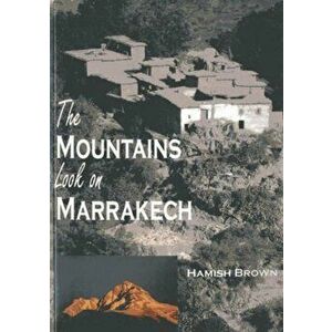 The Mountains Look on Marrakech: A Trek Along the Atlas Mountains, Paperback - Hamish M. Brown imagine