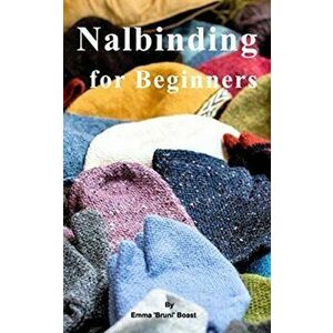 Nalbinding for Beginners, Paperback - Emma 'bruni' Boast imagine