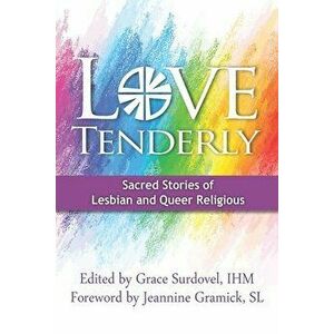 Love Tenderly: Sacred Stories of Lesbian and Queer Religious, Paperback - Jeannine Gramick Sl imagine