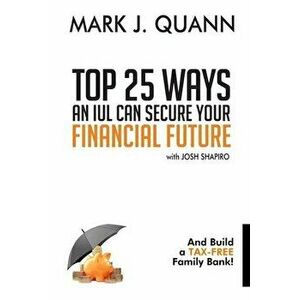 Top 25 Ways an IUL can Secure Your Financial Future: And Build a Tax-Free Family Bank!, Paperback - Josh Shapiro imagine