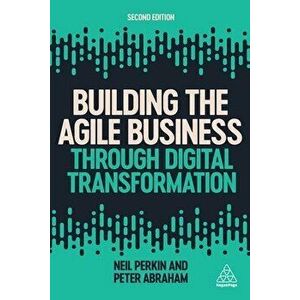 Building the Agile Business Through Digital Transformation, Paperback - Neil Perkin imagine