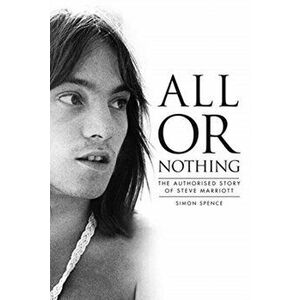 All or Nothing: The Story of Steve Marriott, Hardcover - Simon Spence imagine