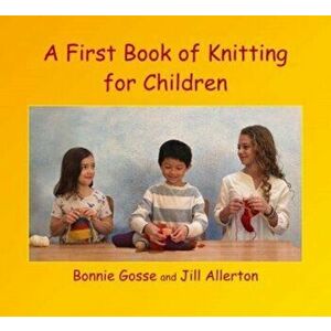 A First Book of Knitting for Children: 2nd Edition, Paperback - Bonnie Gosse imagine