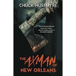 The Axman of New Orleans, Paperback - Chuck Hustmyre imagine