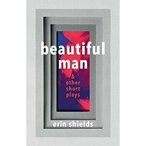 Beautiful Man & Other Short Plays, Paperback - Erin Shields imagine
