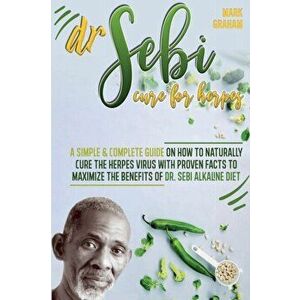 Dr. Sebi Cure For Herpes: A Simple and Complete Guide on How to Naturally Cure the Herpes Virus with Proven Facts to Maximize the Benefits of Dr - Mar imagine