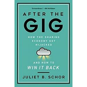 After the Gig: How the Sharing Economy Got Hijacked and How to Win It Back, Paperback - Juliet Schor imagine