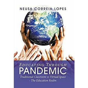 Educating Through Pandemic: Traditional Classroom Vs Virtual Space - the Education Realm, Hardcover - Neusa Correia Lopes imagine