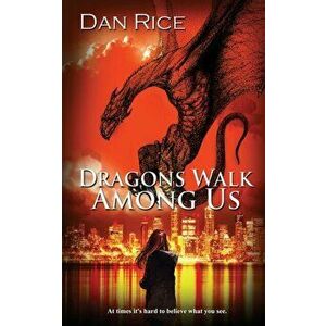 Dragons Walk Among Us, Paperback - Dan Rice imagine