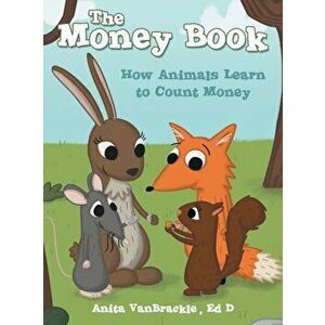 The Money Book: How Animals Learn to Count Money, Hardcover - Anita Vanbrackle Ed D. imagine