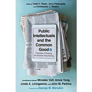Public Intellectuals and the Common Good: Christian Thinking for Human Flourishing, Paperback - Todd C. Ream imagine