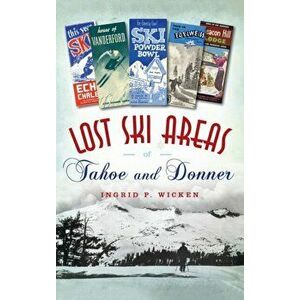 Lost Ski Areas of Tahoe and Donner, Hardcover - Ingrid P. Wicken imagine