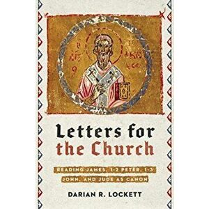 Letters for the Church: Reading James, 1-2 Peter, 1-3 John, and Jude as Canon, Paperback - Darian R. Lockett imagine
