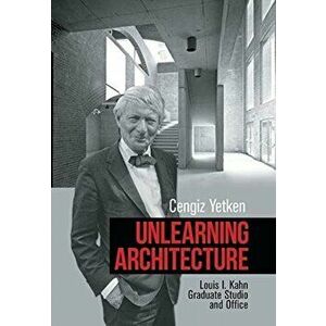 Unlearning Architecture: Louis I. Kahn Graduate Studio and Office, Hardcover - Cengiz Yetken imagine