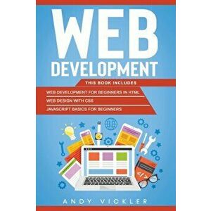 Web development: This book includes: Web development for Beginners in HTML + Web design with CSS + Javascript basics for Beginners - Andy Vickler imagine