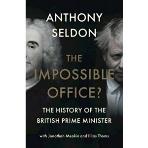 The Impossible Office?: The History of the British Prime Minister, Hardcover - Anthony Seldon imagine