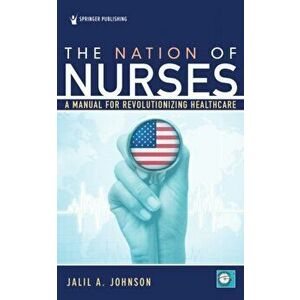 The Nation of Nurses: A Manual for Revolutionizing Healthcare, Paperback - Jalil Johnson imagine