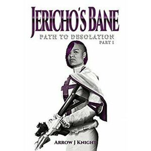 Jericho's Bane: Path to Desolation Part I, Hardcover - Arrow J. Knight imagine