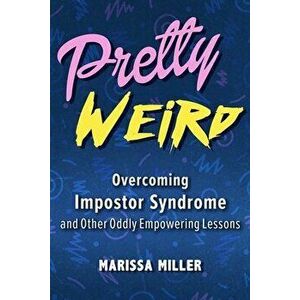 Pretty Weird: Overcoming Impostor Syndrome and Other Oddly Empowering Lessons, Hardcover - Marissa Miller imagine