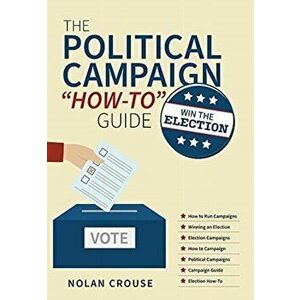 The Political Campaign How-to Guide: Win The Election, Hardcover - Nolan Crouse imagine