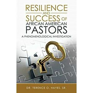 Resilience and Success of African American Pastors: A Phenomenological Investigation, Paperback - Sr. Hayes, Terence O. imagine