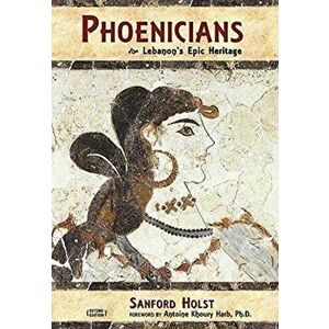 Phoenicians: Lebanon's Epic Heritage, Hardcover - Sanford Holst imagine