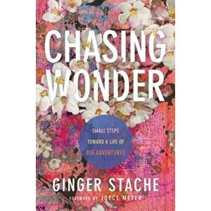 Chasing Wonder: Small Steps Toward a Life of Big Adventures, Hardcover - Ginger Stache imagine