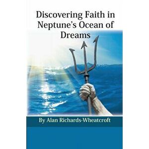 Discovering Faith in Neptune's Ocean of Dreams, Paperback - Alan Richards-Wheatcroft imagine