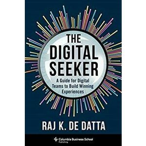 The Digital Seeker: A Guide for Digital Teams to Build Winning Experiences, Hardcover - Raj K. de Datta imagine