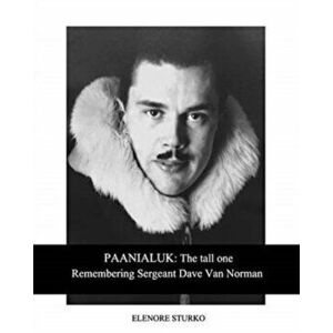 Paanialuk: The tall oneRemembering Sergeant Dave Van Norman, Paperback - Elenore Sturko imagine