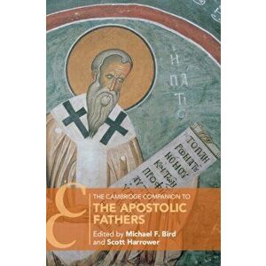 The Cambridge Companion to the Apostolic Fathers, Paperback - Michael F. Bird imagine