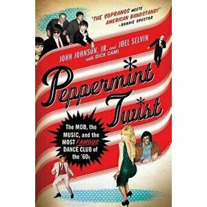 Peppermint Twist: The Mob, the Music, and the Most Famous Dance Club of the '60s, Hardcover - Joel Selvin imagine