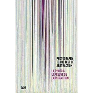 Photography to the Test of Abstraction, Hardcover - Nathalie Giraudeau imagine