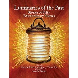 Luminaries of the Past: Stories of Fifty Extraordinary Nurses, Hardcover - Mary Beth Modic imagine