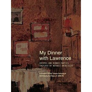 My Dinner with Lawrence: Recipes and Dinner Parties Inspired By Notable Architects, Hardcover - Mac Walcott imagine
