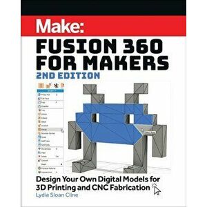 Fusion 360 for Makers: Design Your Own Digital Models for 3D Printing and Cnc Fabrication, Paperback - Lydia Sloan Cline imagine