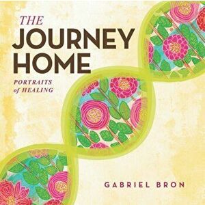 The Journey Home: Portraits of Healing, Paperback - Gabriel Bron imagine