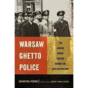 Warsaw Ghetto Police: The Jewish Order Service During the Nazi Occupation, Hardcover - Katarzyna Person imagine