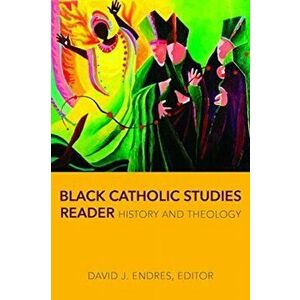 Black Catholic Studies Reader: History and Theology, Paperback - David J. Endres imagine