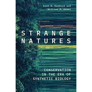 Strange Natures: Conservation in the Era of Synthetic Biology, Hardcover - Kent H. Redford imagine