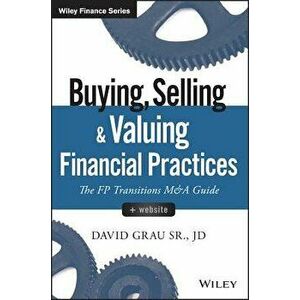 Buying, Selling, and Valuing Financial Practices: The FP Transitions M&A Guide, Hardcover - David Grau imagine