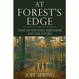 At Forest's Edge: Tales of Hunting, Friendship, and the Future, Hardcover - Joel Spring imagine
